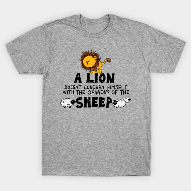A Lion Doesn't Concern Himself with the Opinions of the Sheep (1) T-Shirt by NerdShizzle